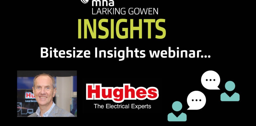 Free webinar: Bitesize Insights, hosted by MHA Larking Gowen, with Hughes Electrical