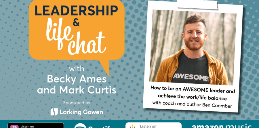 Leadership & Life Chat – How to be an AWESOME leader and achieve a great work-life balance, with coach and author Ben Coomber