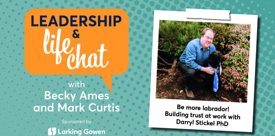 Leadership & Life Chat – Be more Labrador! Building trust at work with Darryl Stickel PhD